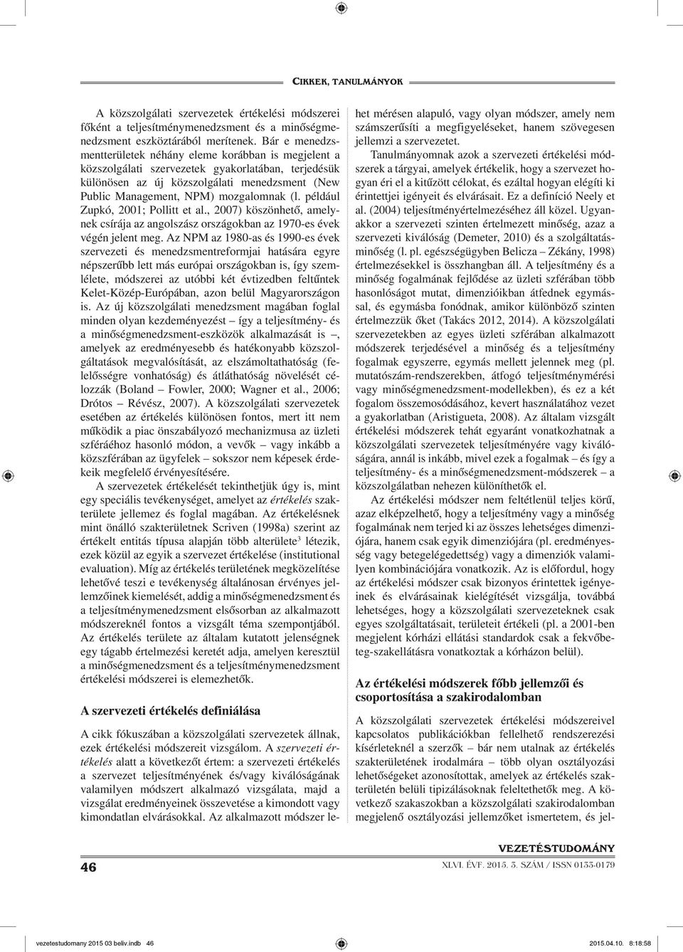 (l. például Zupkó, 2001; Pollitt et al., 2007) köszönhető, amelynek csírája az angolszász országokban az 1970-es évek végén jelent meg.