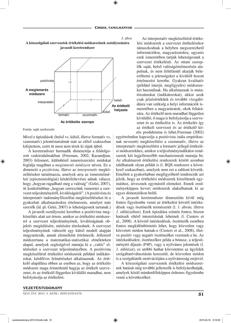 A keretrendszer harmadik dimenziója a feldolgozott szakirodalmakban (Freeman, 2002; Kazandjian, 2003) felismert, különböző ismeretszerzési módokat foglalja magában a megismerés módszere néven.