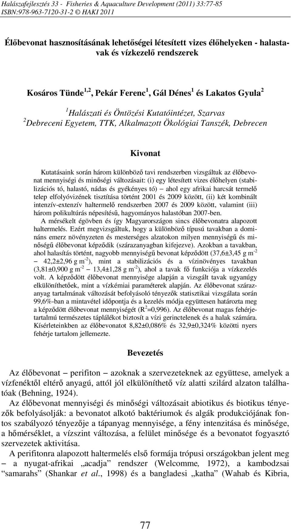 Kivonat Kutatásaink során három különböző tavi rendszerben vizsgáltuk az élőbevonat mennyiségi és minőségi változásait: (i) egy létesített vizes élőhelyen (stabilizációs tó, halastó, nádas és