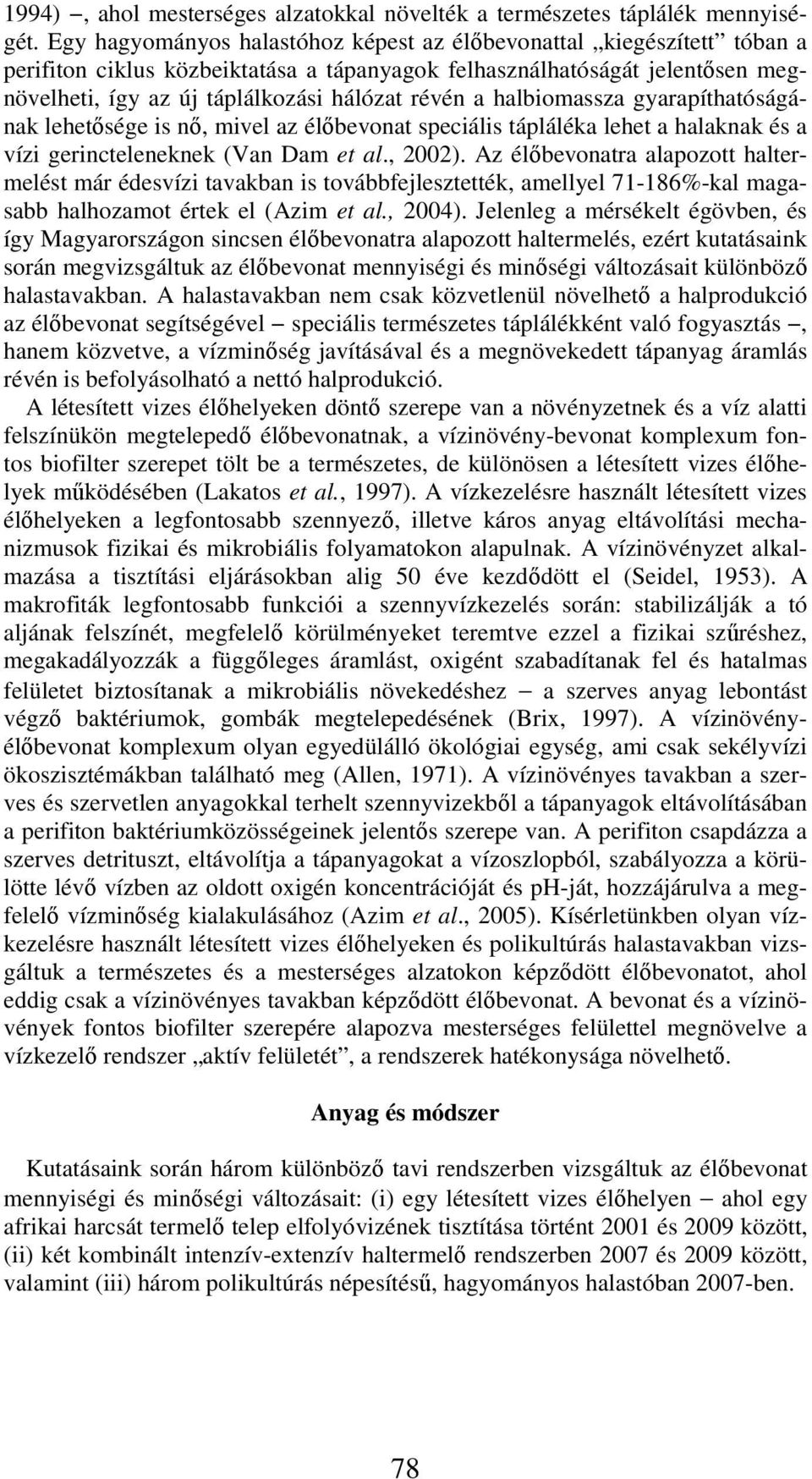 halbiomassza gyarapíthatóságának lehetősége is nő, mivel az élőbevonat speciális tápláléka lehet a halaknak és a vízi gerincteleneknek (Van Dam et al., 2002).