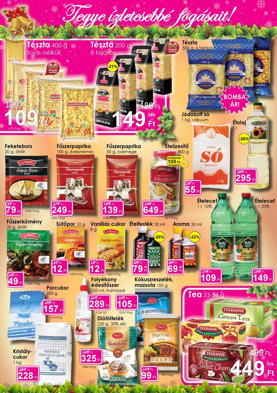 139 2490 /kg 2780 /kg Vaníliás cukor 8 g 749 649 Ételfesték 30 ml 811 /kg Aroma 30 ml Ételecet 1 l, 10% Ételecet 1 l, 20% -20% -22% 59 49 2450 /kg 16 12 Porcukor 500 g 189 157 314 /kg 1200 /kg 16 12