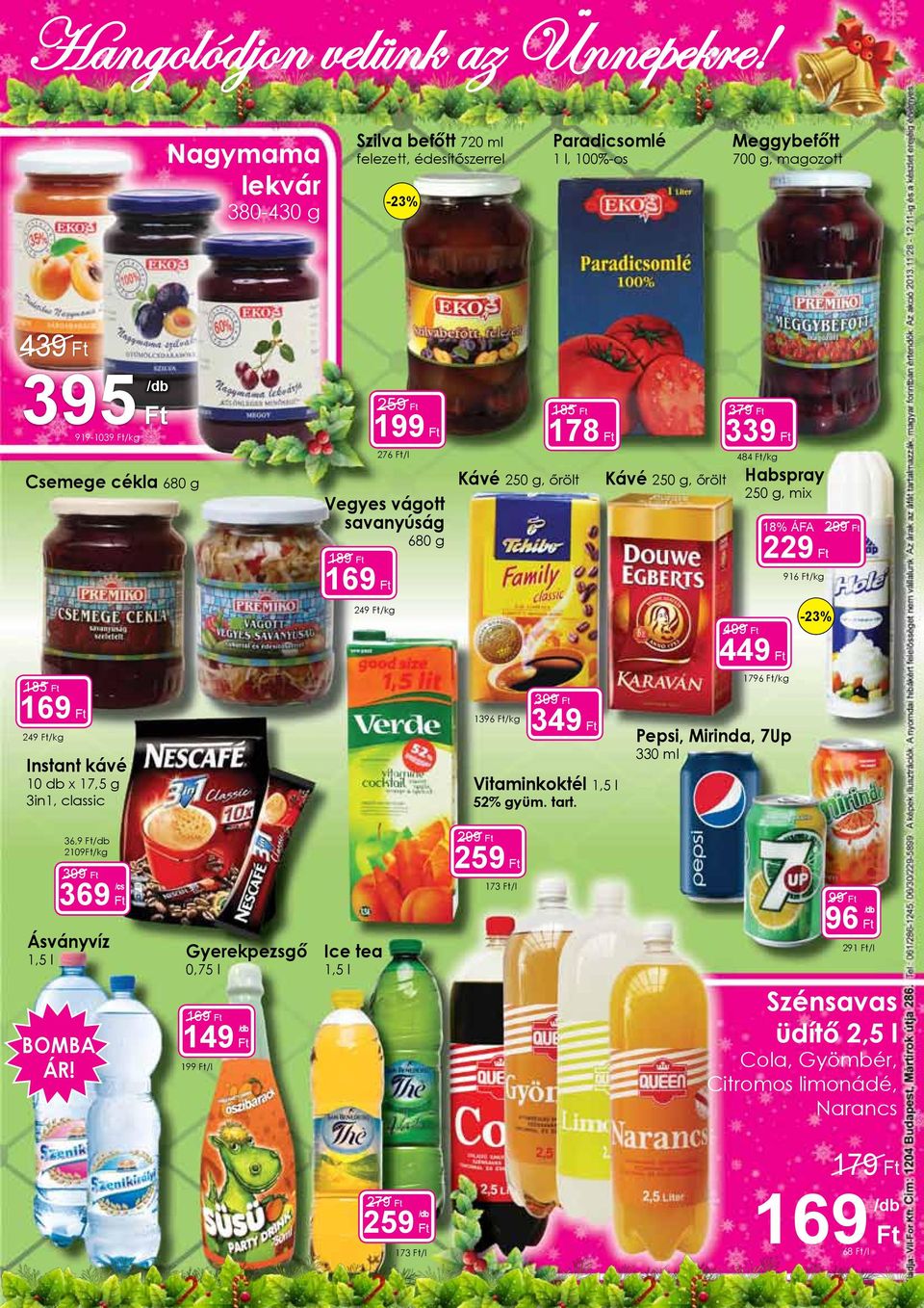 /kg Instant kávé 10 db x 17,5 g 3in1, classic Vegyes vágott savanyúság 189 169 259 199 249 /kg 276 /l 484 /kg 680 g Kávé 250 g, őrölt 1396 /kg 185 178 399 349 Vitaminkoktél 1,5 l 52%