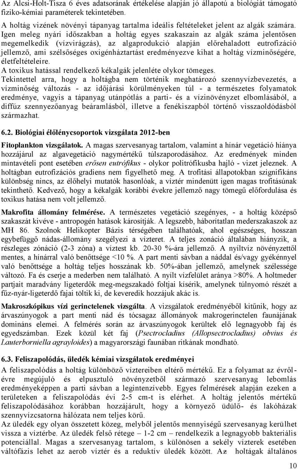 Igen meleg nyári időszakban a holtág egyes szakaszain az algák száma jelentősen megemelkedik (vízvir ágzás), az algaprodukció alapján előrehaladott eutrofizáció jellemző, ami szélsőséges