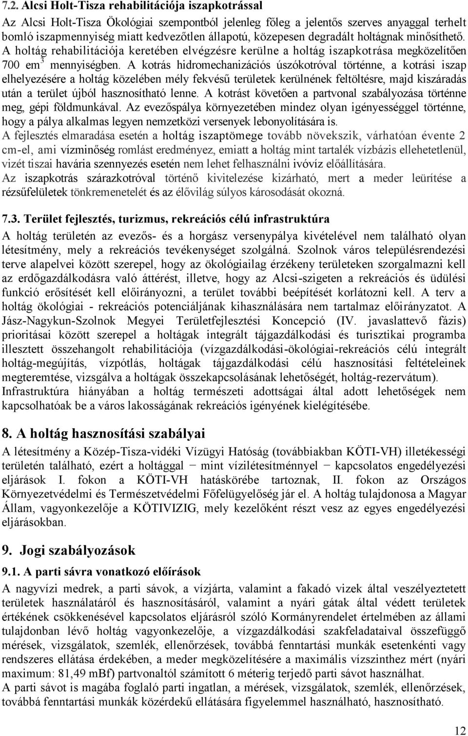 A kotrás hidromechanizációs úszókotróval történne, a kotrási iszap elhelyezésére a holtág közelében mély fekvésű területek kerülnének feltöltésre, majd kiszáradás után a terület újból hasznosítható