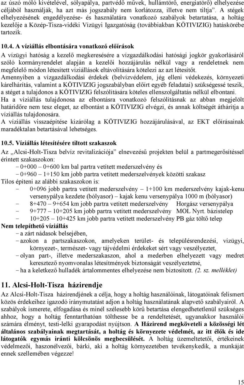 A víziállás elbontására vonatkozó előírások A vízügyi hatóság a kezelő megkeresésére a vízgazdálkodási hatósági jogkör gyakorlásáról szóló kormányrendelet alapján a kezelői hozzájárulás nélkül vagy a