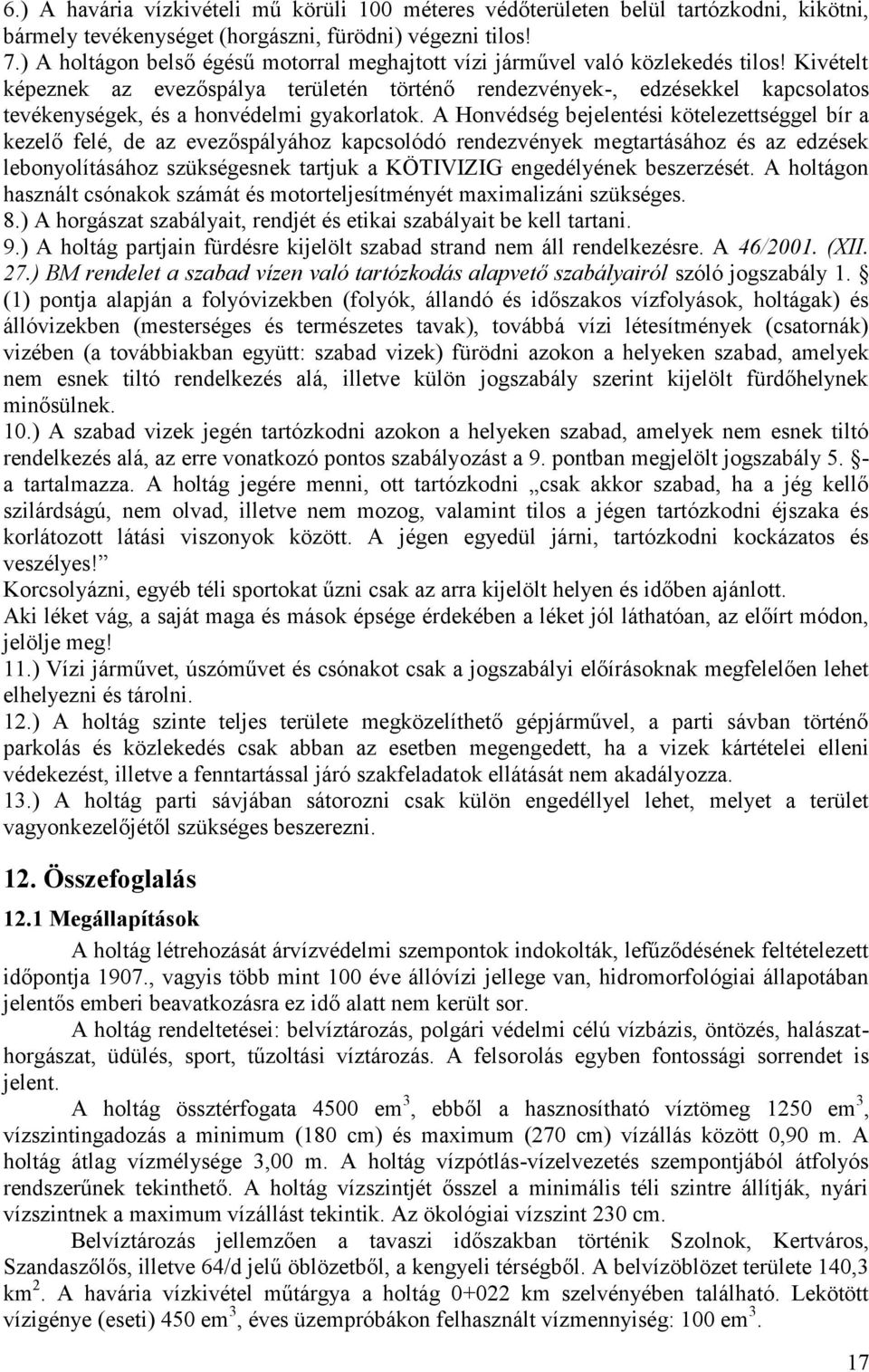 Kivételt képeznek az evezőspálya területén történő rendezvények-, edzésekkel kapcsolatos tevékenységek, és a honvédelmi gyakorlatok.