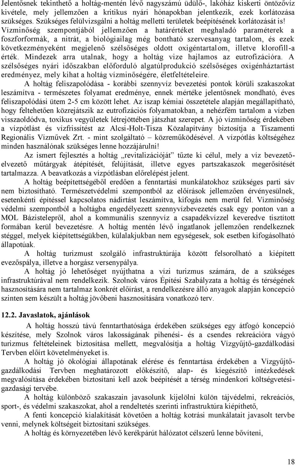 Vízminőség szempontjából jellemzően a határértéket meghaladó paraméterek a foszforformák, a nitrát, a biológiailag még bontható szervesanyag tartalom, és ezek következményeként megjelenő szélsőséges