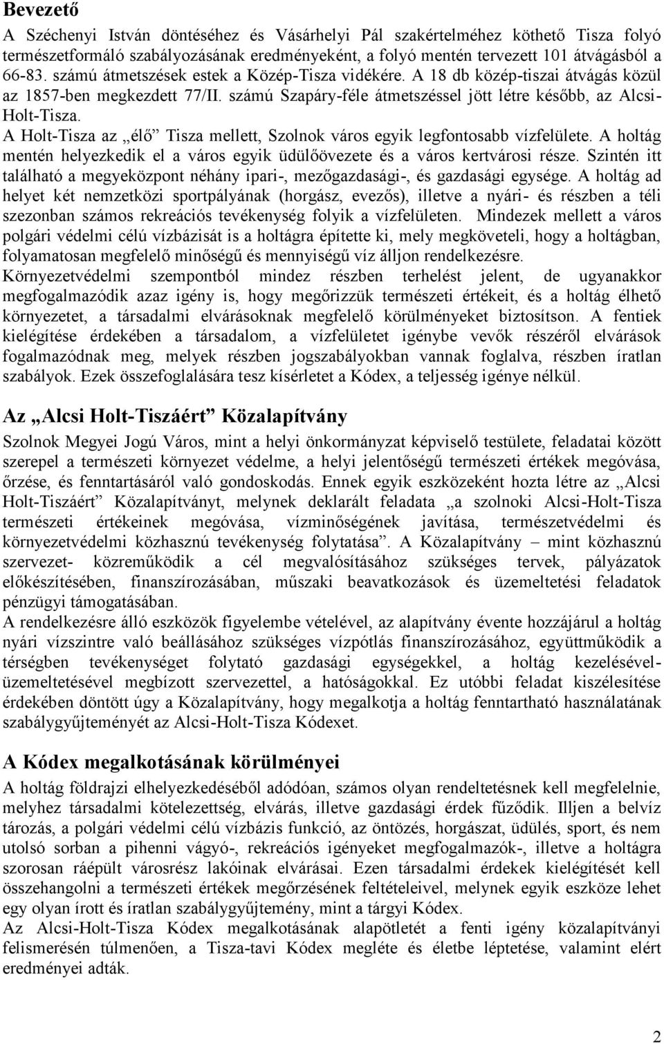 A Holt-Tisza az élő Tisza mellett, Szolnok város egyik legfontosabb vízfelülete. A holtág mentén helyezkedik el a város egyik üdülőövezete és a város kertvárosi része.