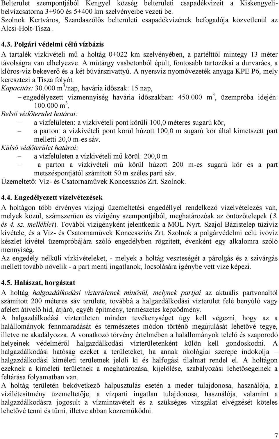 Polgári védelmi célú vízbázis A tartalék vízkivételi mű a holtág 0+022 km szelvényében, a partélttől mintegy 13 méter távolságra van elhelyezve.