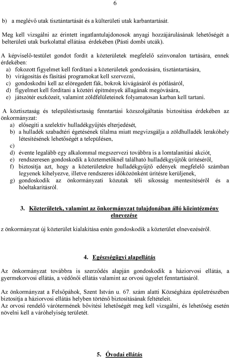 A képviselő-testület gondot fordít a közterületek megfelelő színvonalon tartására, ennek érdekében: a) fokozott figyelmet kell fordítani a közterületek gondozására, tisztántartására, b) virágosítás