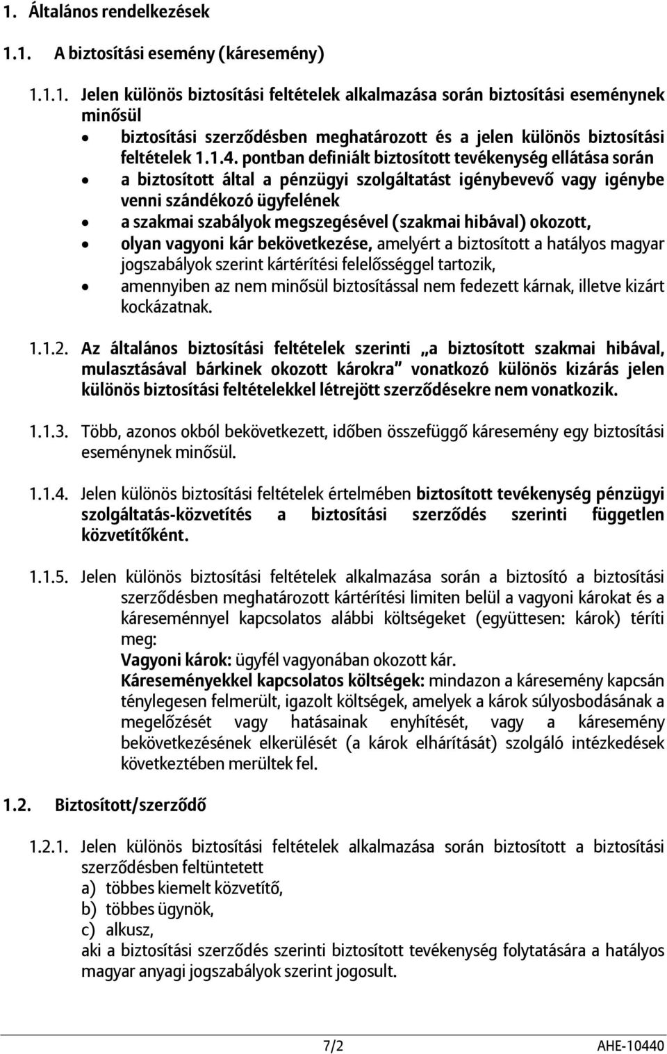 (szakmai hibával) okozott, olyan vagyoni kár bekövetkezése, amelyért a biztosított a hatályos magyar jogszabályok szerint kártérítési felelősséggel tartozik, amennyiben az nem minősül biztosítással