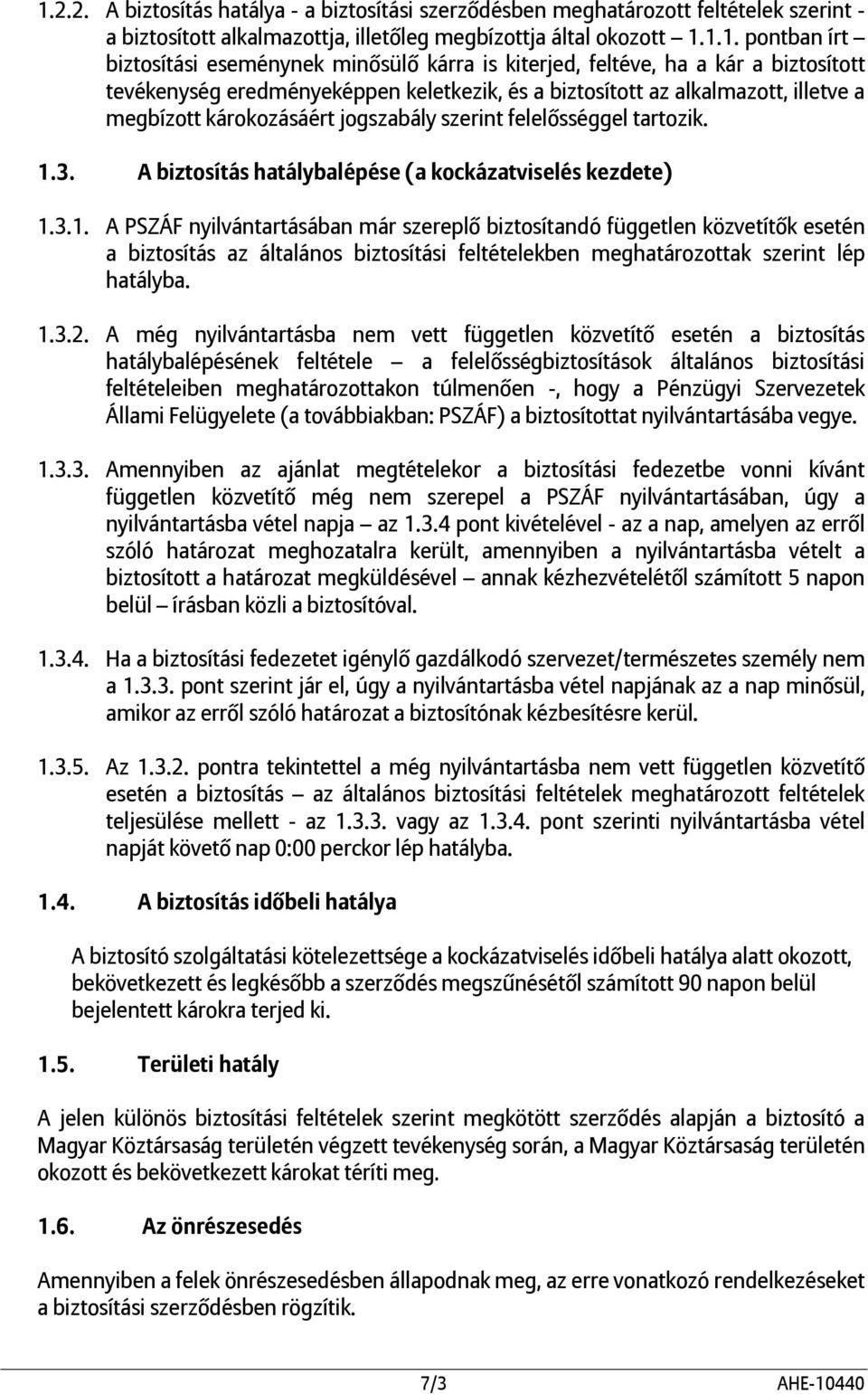 tartozik. 1.3. A biztosítás hatálybalépése (a kockázatviselés kezdete) 1.3.1. A PSZÁF nyilvántartásában már szereplő biztosítandó független közvetítők esetén a biztosítás az általános biztosítási feltételekben meghatározottak szerint lép hatályba.