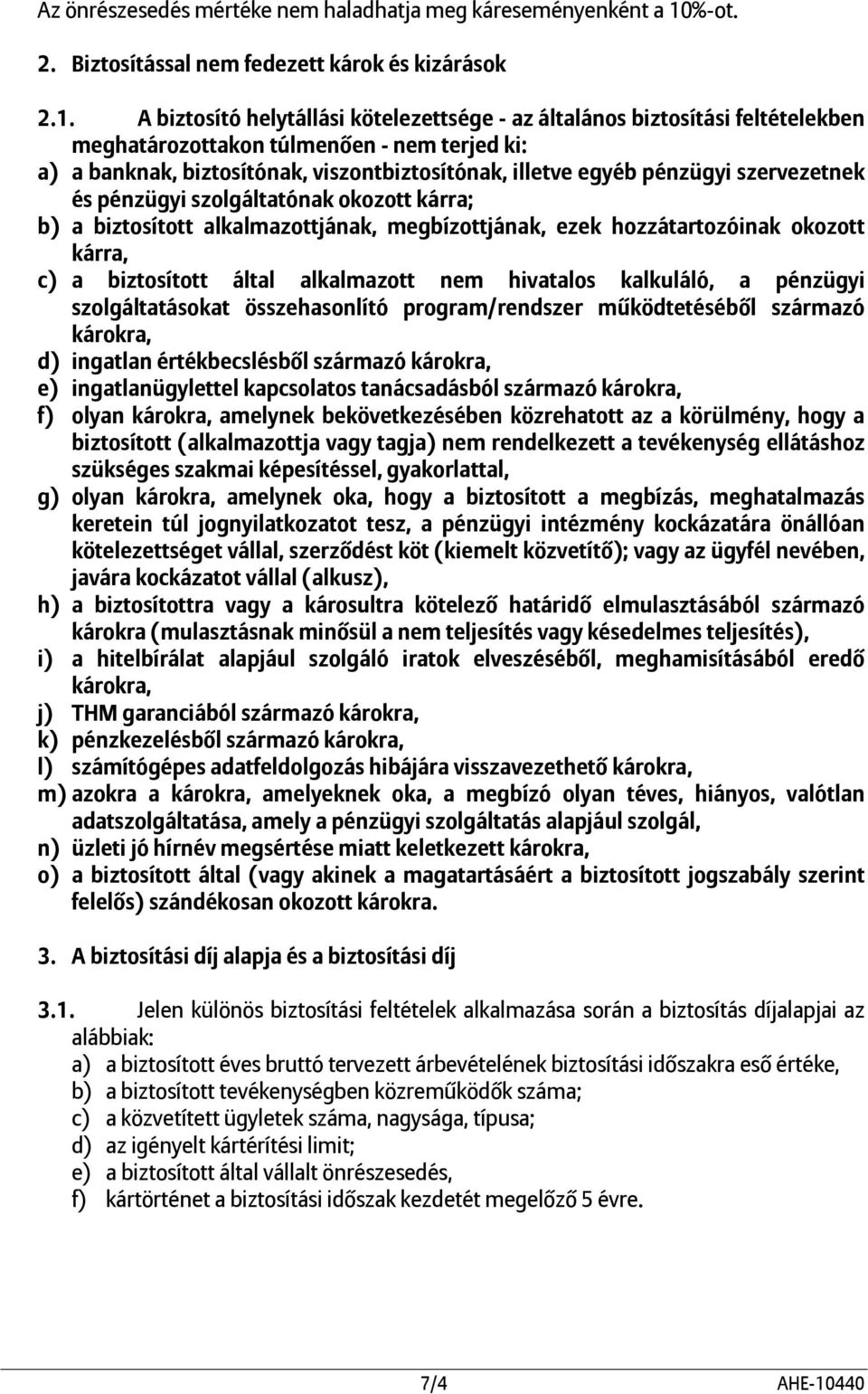 A biztosító helytállási kötelezettsége - az általános biztosítási feltételekben meghatározottakon túlmenően - nem terjed ki: a) a banknak, biztosítónak, viszontbiztosítónak, illetve egyéb pénzügyi