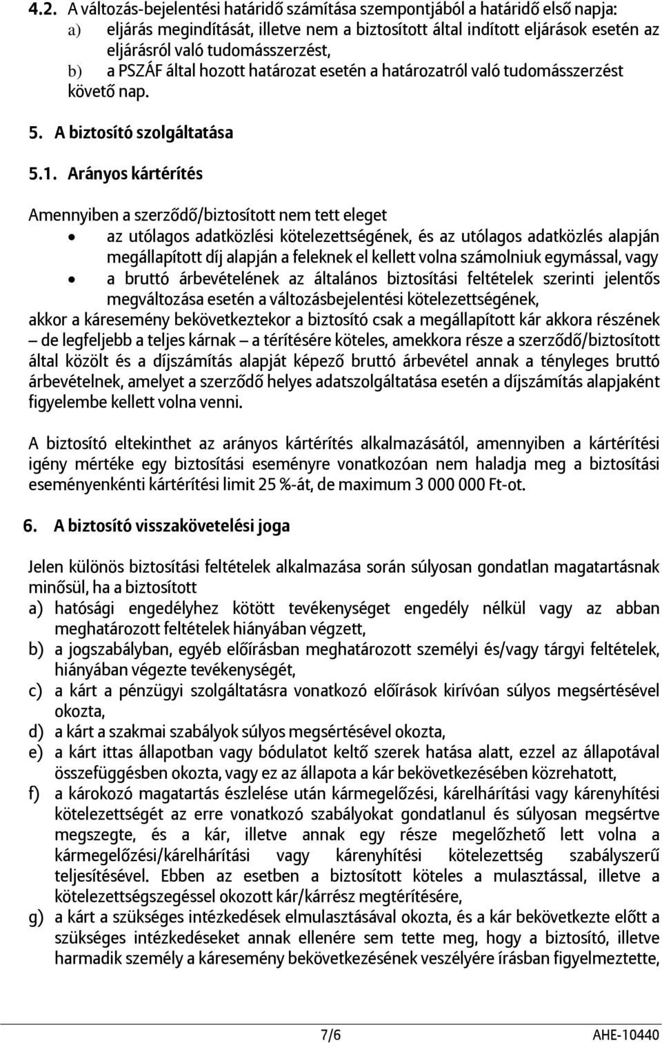 Arányos kártérítés Amennyiben a szerződő/biztosított nem tett eleget az utólagos adatközlési kötelezettségének, és az utólagos adatközlés alapján megállapított díj alapján a feleknek el kellett volna