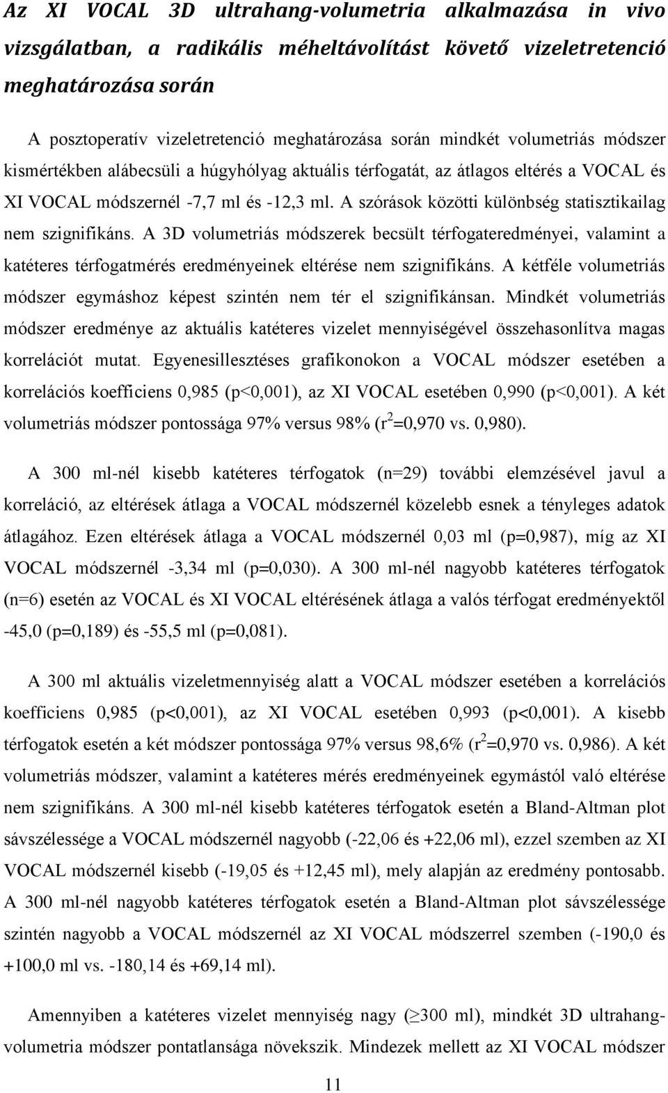 A szórások közötti különbség statisztikailag nem szignifikáns. A 3D volumetriás módszerek becsült térfogateredményei, valamint a katéteres térfogatmérés eredményeinek eltérése nem szignifikáns.