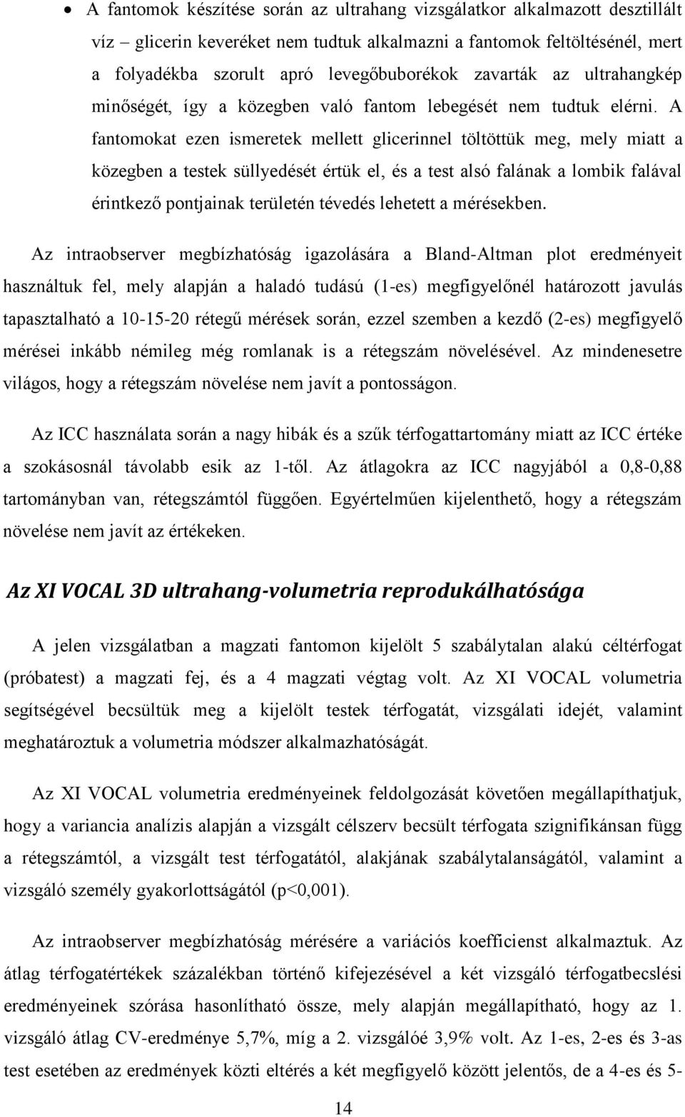 A fantomokat ezen ismeretek mellett glicerinnel töltöttük meg, mely miatt a közegben a testek süllyedését értük el, és a test alsó falának a lombik falával érintkező pontjainak területén tévedés