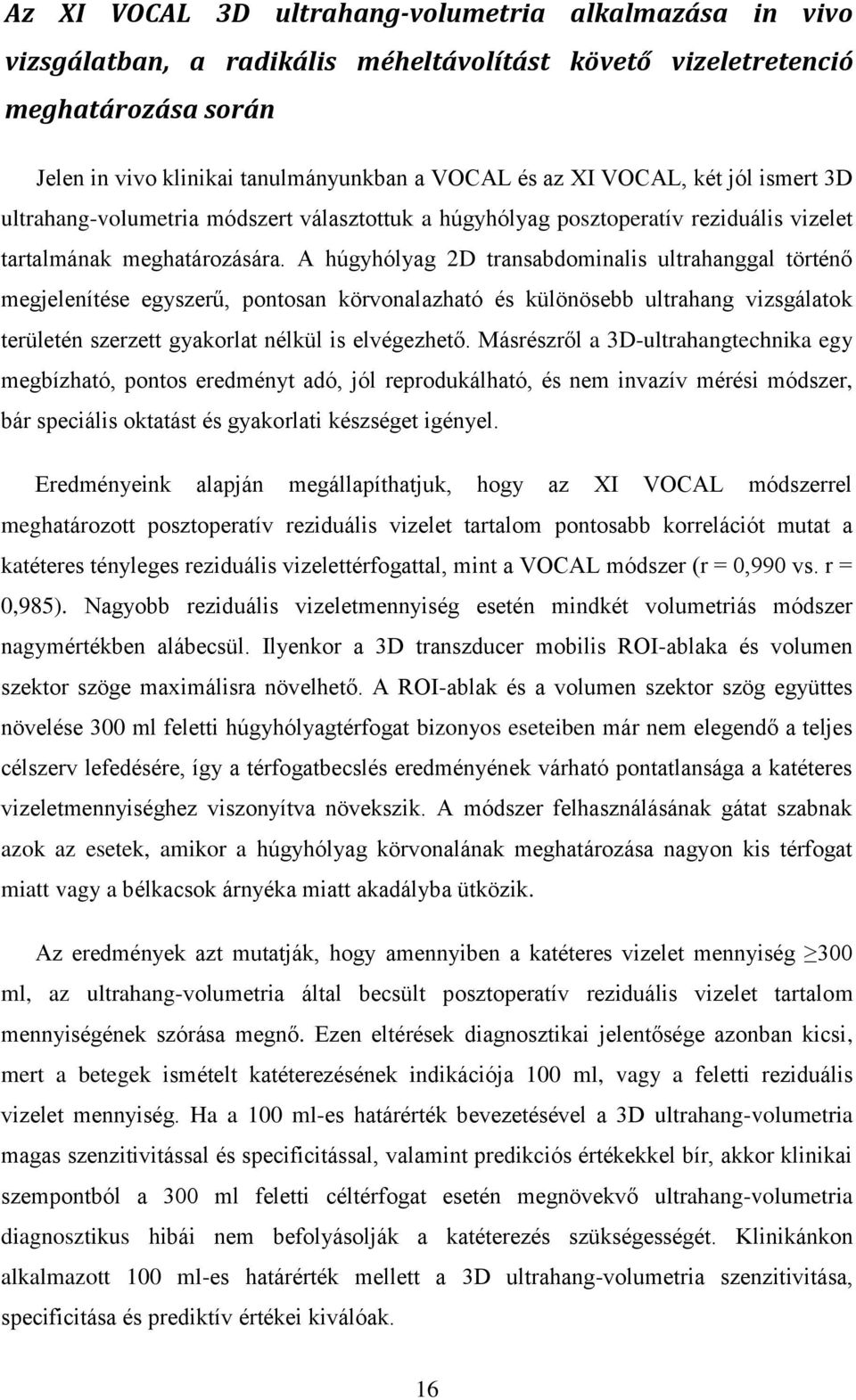 A húgyhólyag 2D transabdominalis ultrahanggal történő megjelenítése egyszerű, pontosan körvonalazható és különösebb ultrahang vizsgálatok területén szerzett gyakorlat nélkül is elvégezhető.