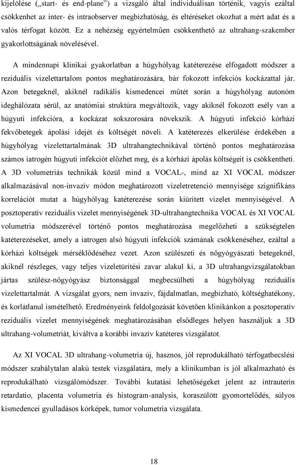 A mindennapi klinikai gyakorlatban a húgyhólyag katéterezése elfogadott módszer a reziduális vizelettartalom pontos meghatározására, bár fokozott infekciós kockázattal jár.