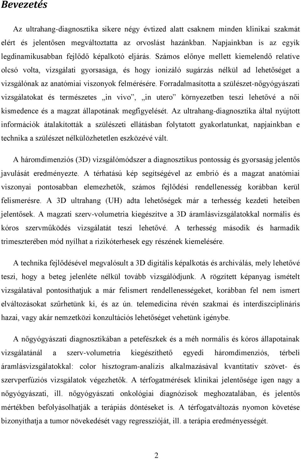 Számos előnye mellett kiemelendő relatíve olcsó volta, vizsgálati gyorsasága, és hogy ionizáló sugárzás nélkül ad lehetőséget a vizsgálónak az anatómiai viszonyok felmérésére.