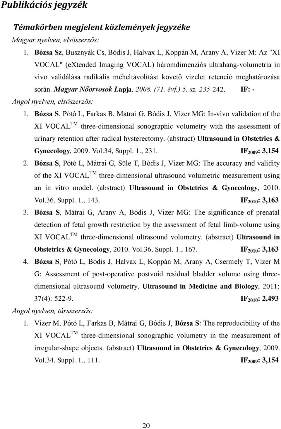 vizelet retenció meghatározása során. Magyar Nőorvosok Lapja, 2008. (71. évf.) 5. sz. 235-242. IF: - Angol nyelven, elsőszerzős: 1.