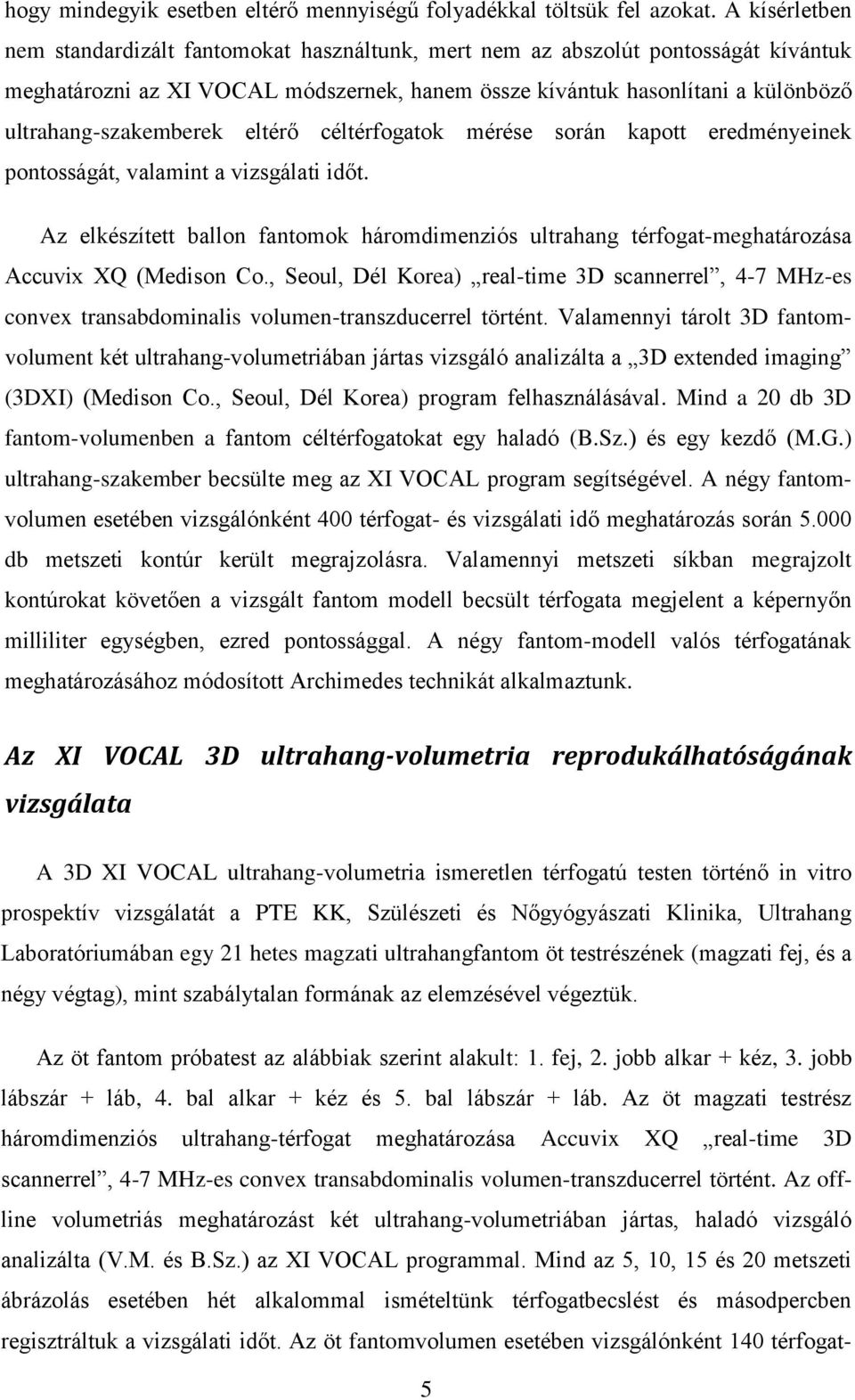 ultrahang-szakemberek eltérő céltérfogatok mérése során kapott eredményeinek pontosságát, valamint a vizsgálati időt.