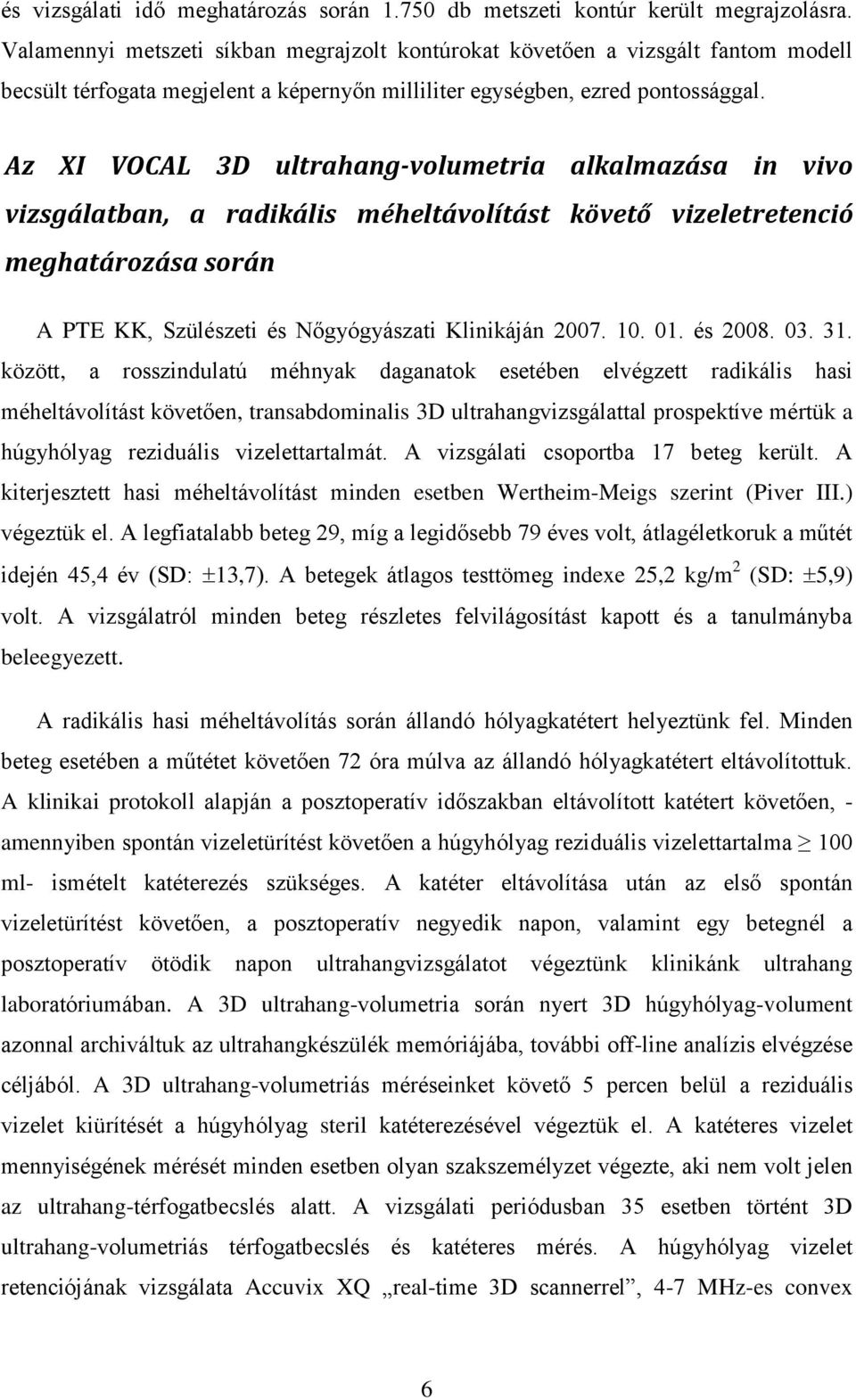 Az XI VOCAL 3D ultrahang-volumetria alkalmazása in vivo vizsgálatban, a radikális méheltávolítást követő vizeletretenció meghatározása során A PTE KK, Szülészeti és Nőgyógyászati Klinikáján 2007. 10.