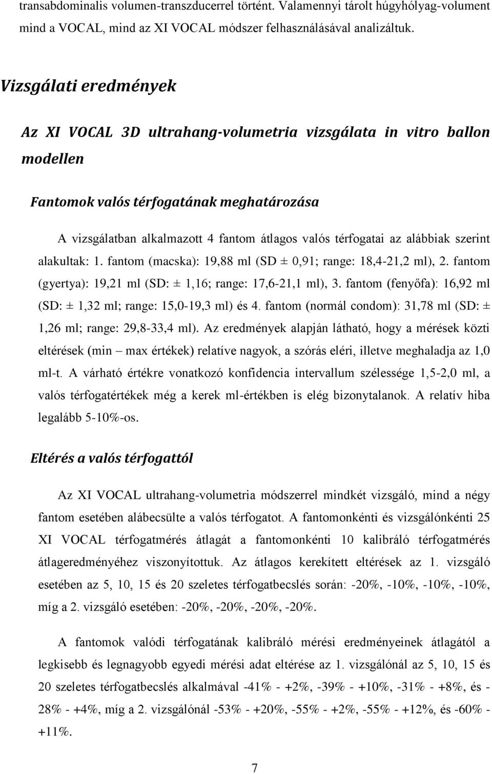 alábbiak szerint alakultak: 1. fantom (macska): 19,88 ml (SD ± 0,91; range: 18,4-21,2 ml), 2. fantom (gyertya): 19,21 ml (SD: ± 1,16; range: 17,6-21,1 ml), 3.