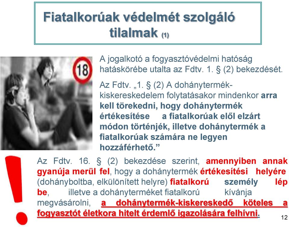 (2) A dohánytermékkiskereskedelem folytatásakor mindenkor arra kell törekedni, hogy dohánytermék értékesítése a fiatalkorúak elől elzárt módon történjék, illetve