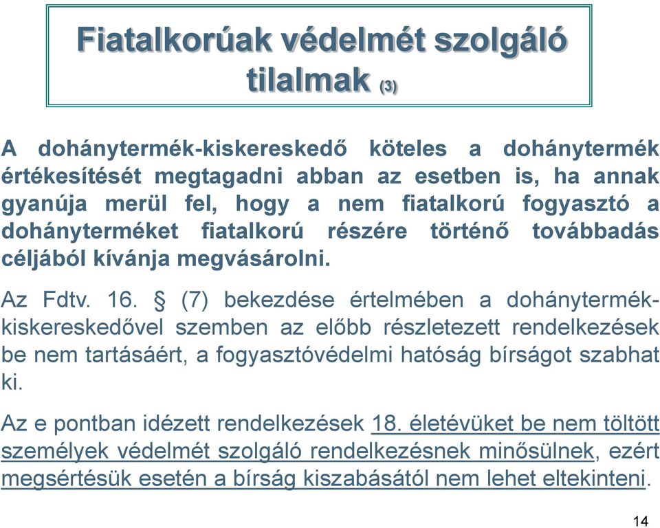 (7) bekezdése értelmében a dohánytermékkiskereskedővel szemben az előbb részletezett rendelkezések be nem tartásáért, a fogyasztóvédelmi hatóság bírságot szabhat ki.