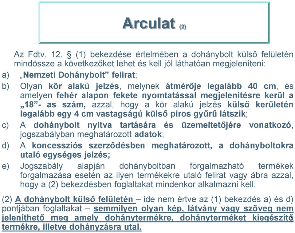 legalább 40 cm, és amelyen fehér alapon fekete nyomtatással megjelenítésre kerül a 18 - as szám, azzal, hogy a kör alakú jelzés külső kerületén legalább egy 4 cm vastagságú külső piros gyűrű látszik;