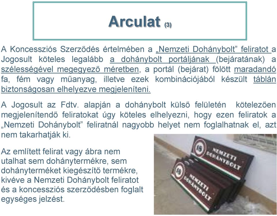 alapján a dohánybolt külső felületén kötelezően megjelenítendő feliratokat úgy köteles elhelyezni, hogy ezen feliratok a Nemzeti Dohánybolt feliratnál nagyobb helyet nem foglalhatnak el,