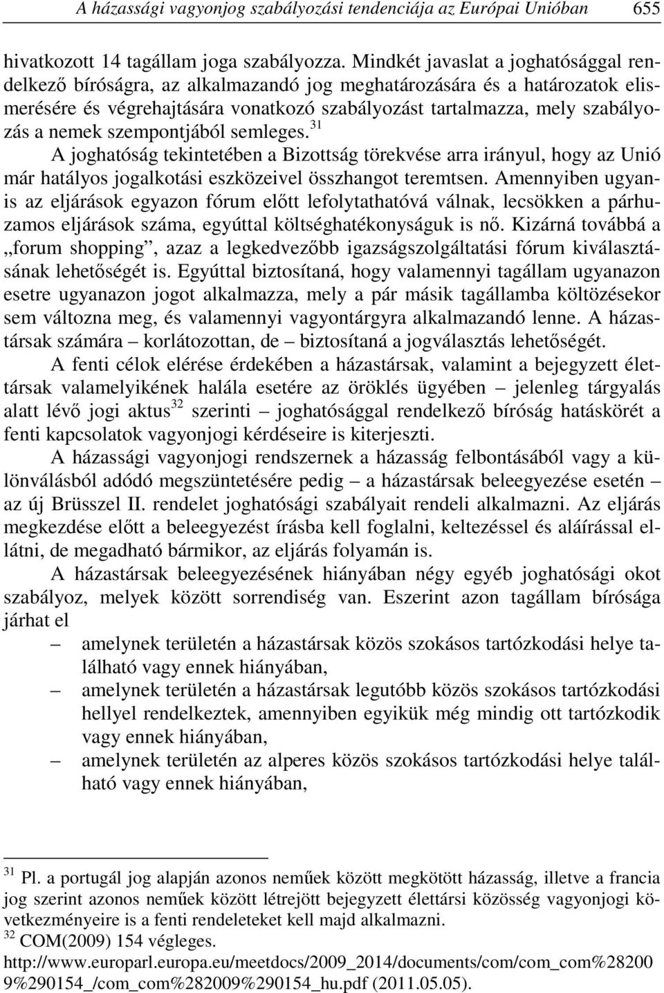 szempontjából semleges. 31 A joghatóság tekintetében a Bizottság törekvése arra irányul, hogy az Unió már hatályos jogalkotási eszközeivel összhangot teremtsen.