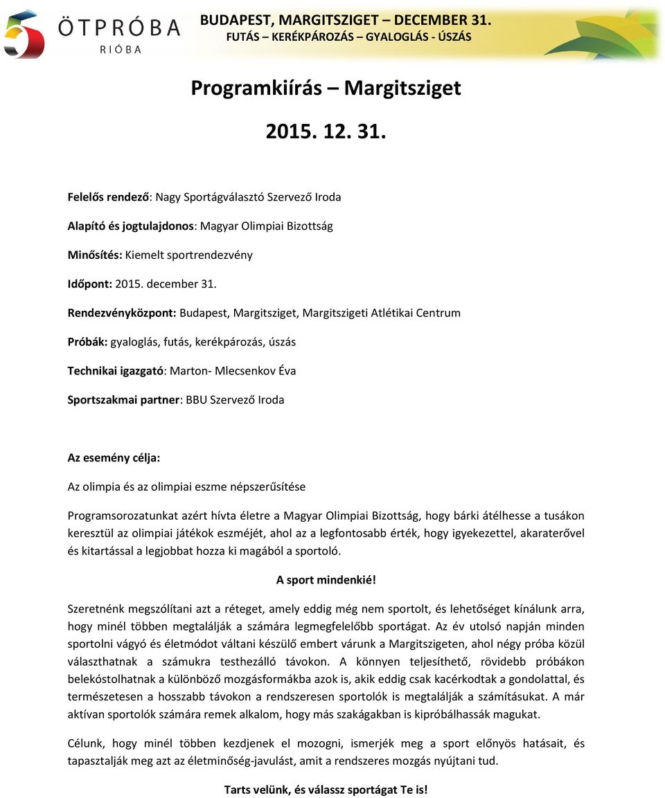 Rendezvényközpont: Budapest, Margitsziget, Margitszigeti Atlétikai Centrum Próbák: gyaloglás, futás, kerékpározás, úszás Technikai igazgató: Marton- Mlecsenkov Éva Sportszakmai partner: : BBU