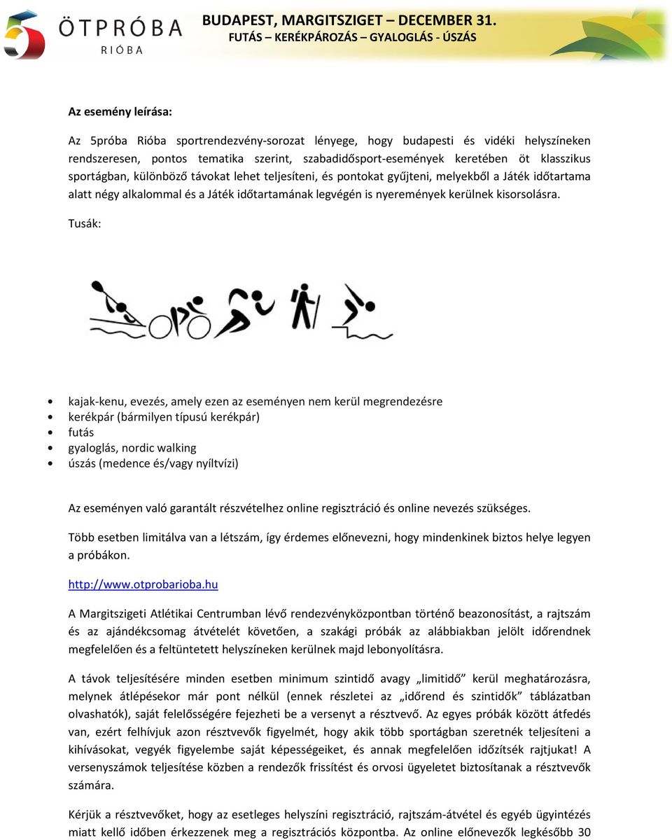 Tusák: kajak-kenu, evezés, amely ezen az eseményen nem kerül megrendezésre kerékpár (bármilyen típusú kerékpár) futás gyaloglás, nordic walking úszás (medence és/vagy nyíltvízi) Az eseményen való
