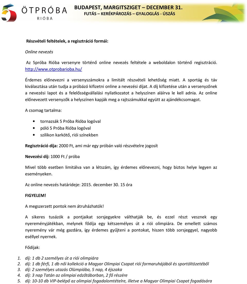 A díj kifizetése után a versenyzőnek a nevezési lapot és a felelősségvállalási nyilatkozatot a helyszínen aláírva le kell adnia.