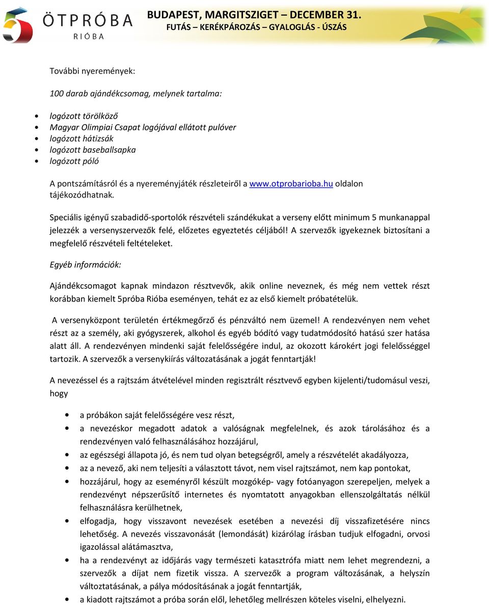 Speciális igényű szabadidő-sportolók sportolók részvételi szándékukat a verseny előtt minimum 5 munkanappal jelezzék a versenyszervezők felé, előzetes egyeztetés céljából!