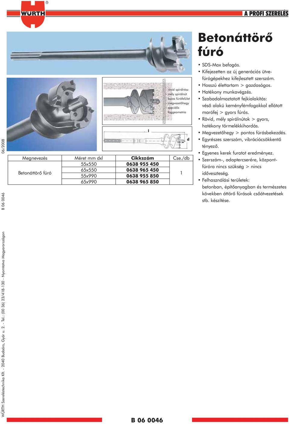 foggeometria d Betonáttörõ fúró SDS-Max befogás. Kifejezetten az új generációs ütvefúrógépekhez kifejlesztett szerszám. Hosszú élettartam > gazdaságos. Hatékony munkavégzés.