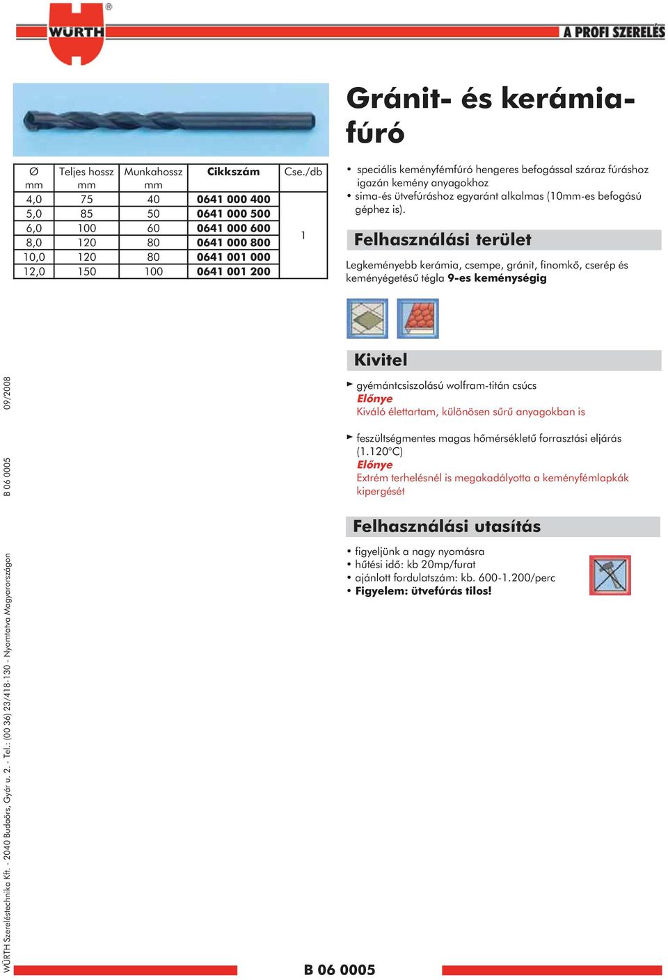 Felhasználási terület Legkeményebb kerámia, csempe, gránit, finomkő, cserép és keményégetésű tégla 9-es keménységig Kivitel WÜRTH Szereléstechnika Kft. - 2040 Budaörs, Gyár u. 2. - Tel.