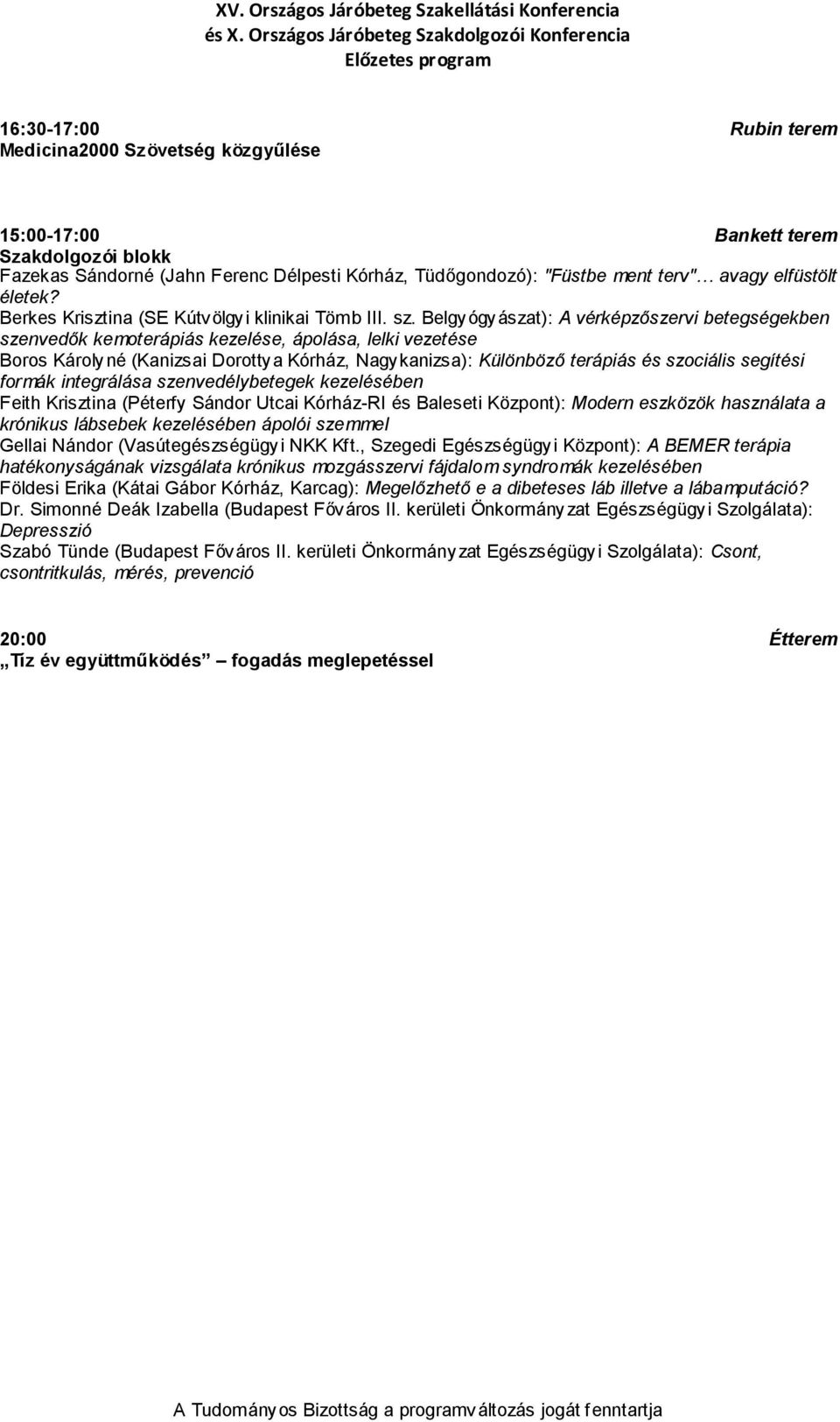 Belgyógyászat): A vérképzőszervi betegségekben szenvedők kemoterápiás kezelése, ápolása, lelki vezetése Boros Károly né (Kanizsai Dorottya Kórház, Nagykanizsa): Különböző terápiás és szociális