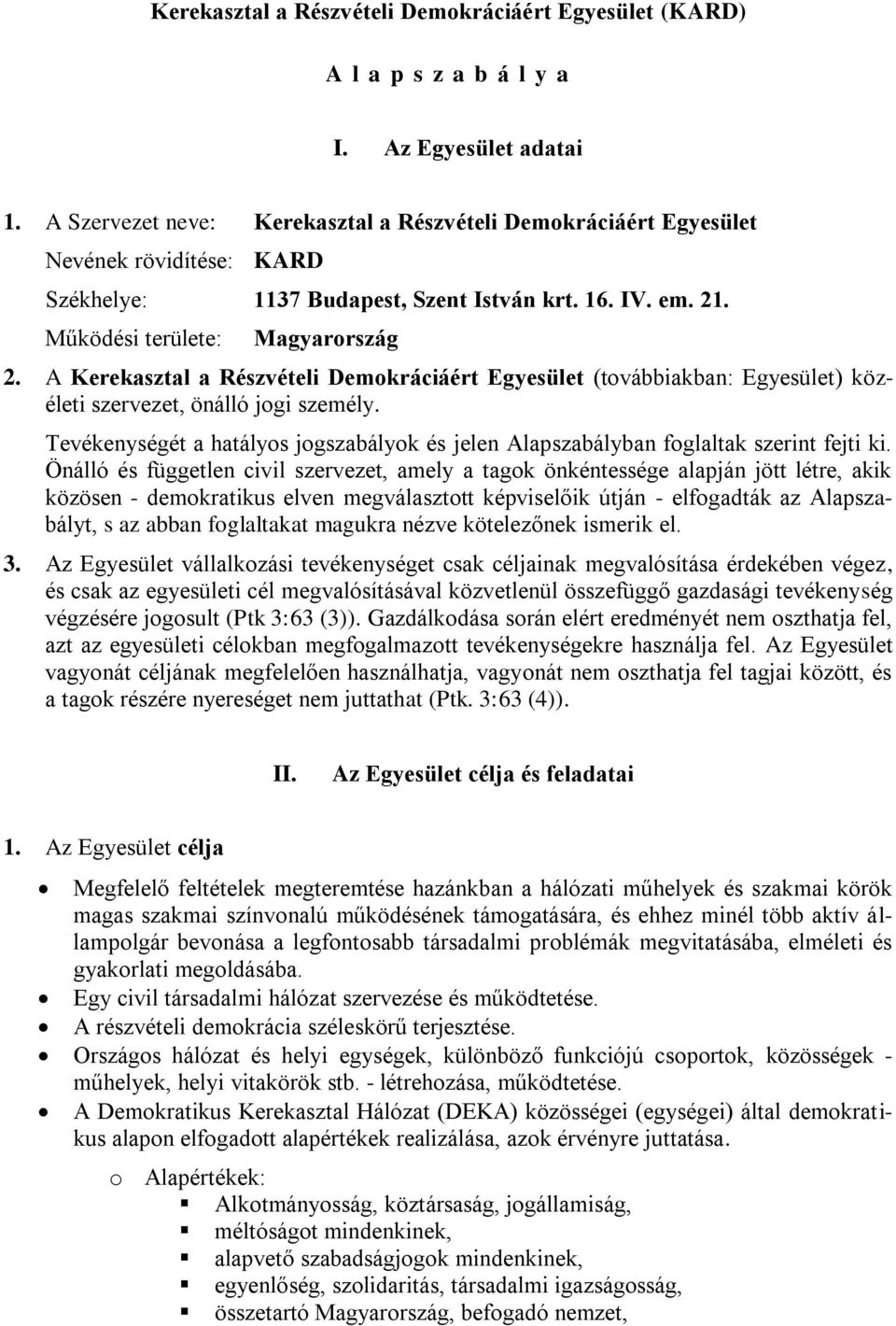 A Kerekasztal a Részvételi Demokráciáért Egyesület (továbbiakban: Egyesület) közéleti szervezet, önálló jogi személy.