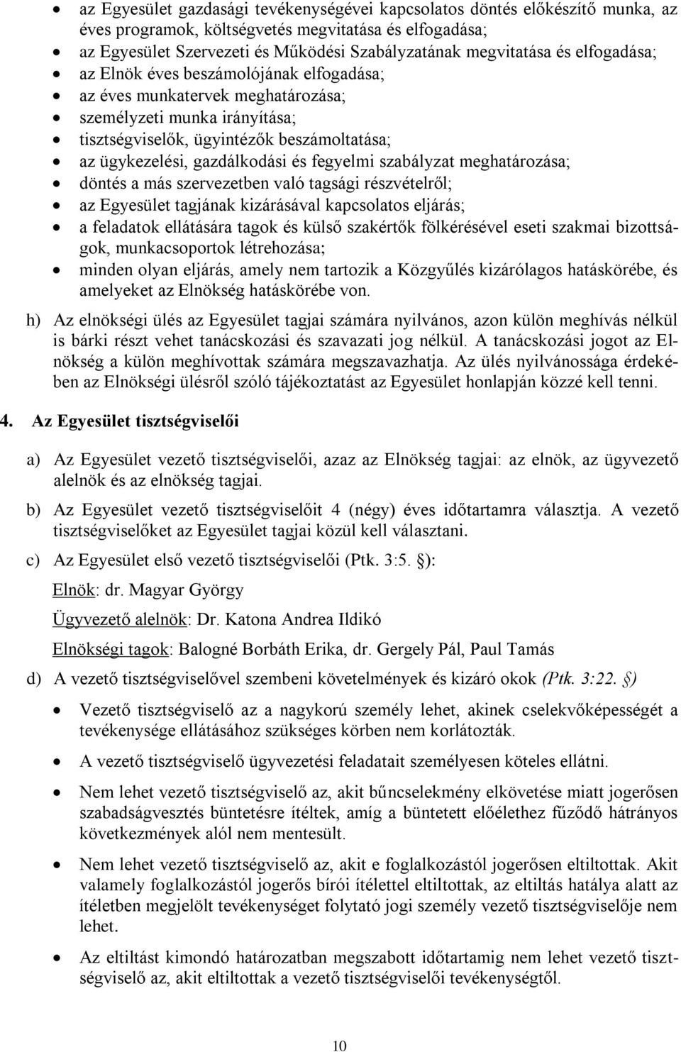 fegyelmi szabályzat meghatározása; döntés a más szervezetben való tagsági részvételről; az Egyesület tagjának kizárásával kapcsolatos eljárás; a feladatok ellátására tagok és külső szakértők