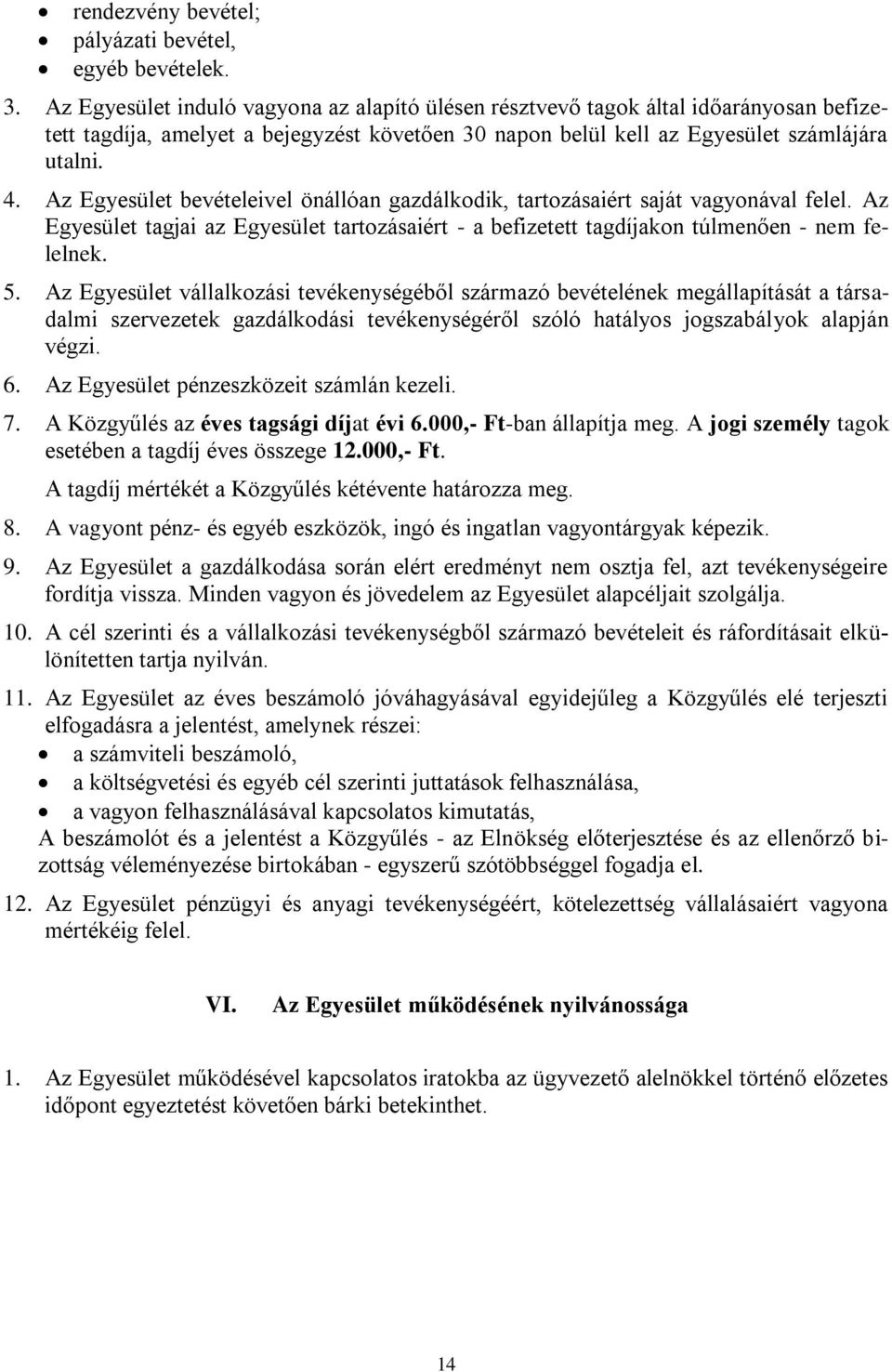 Az Egyesület bevételeivel önállóan gazdálkodik, tartozásaiért saját vagyonával felel. Az Egyesület tagjai az Egyesület tartozásaiért - a befizetett tagdíjakon túlmenően - nem felelnek. 5.