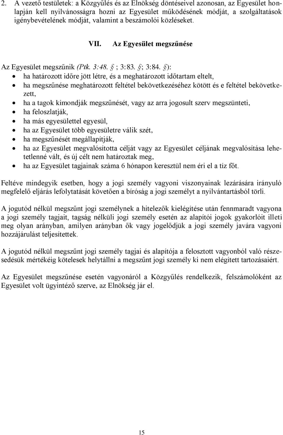 ): ha határozott időre jött létre, és a meghatározott időtartam eltelt, ha megszűnése meghatározott feltétel bekövetkezéséhez kötött és e feltétel bekövetkezett, ha a tagok kimondják megszűnését,