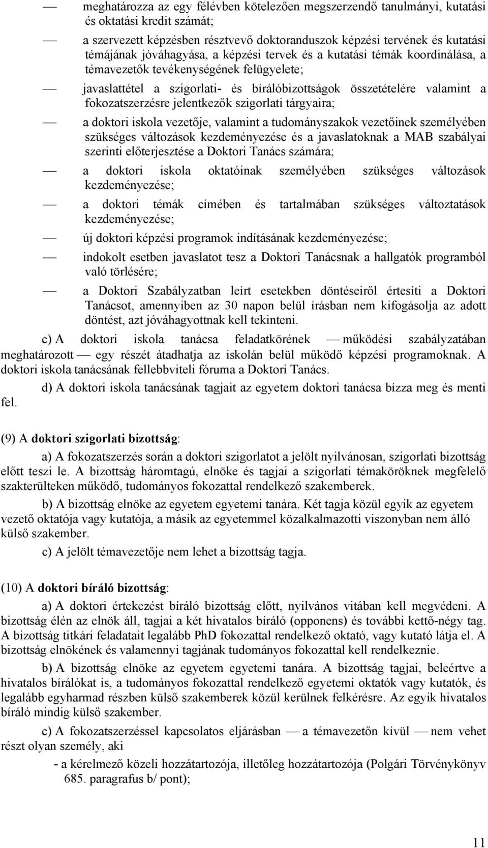 jelentkezők szigorlati tárgyaira; a doktori iskola vezetője, valamint a tudományszakok vezetőinek személyében szükséges változások kezdeményezése és a javaslatoknak a MAB szabályai szerinti