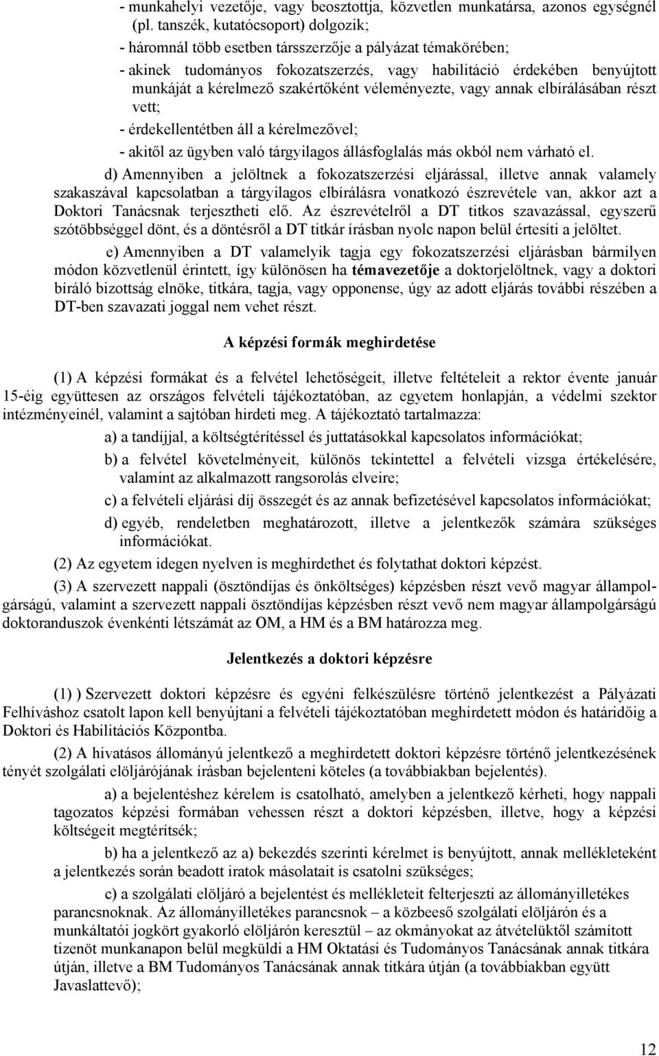 szakértőként véleményezte, vagy annak elbírálásában részt vett; - érdekellentétben áll a kérelmezővel; - akitől az ügyben való tárgyilagos állásfoglalás más okból nem várható el.