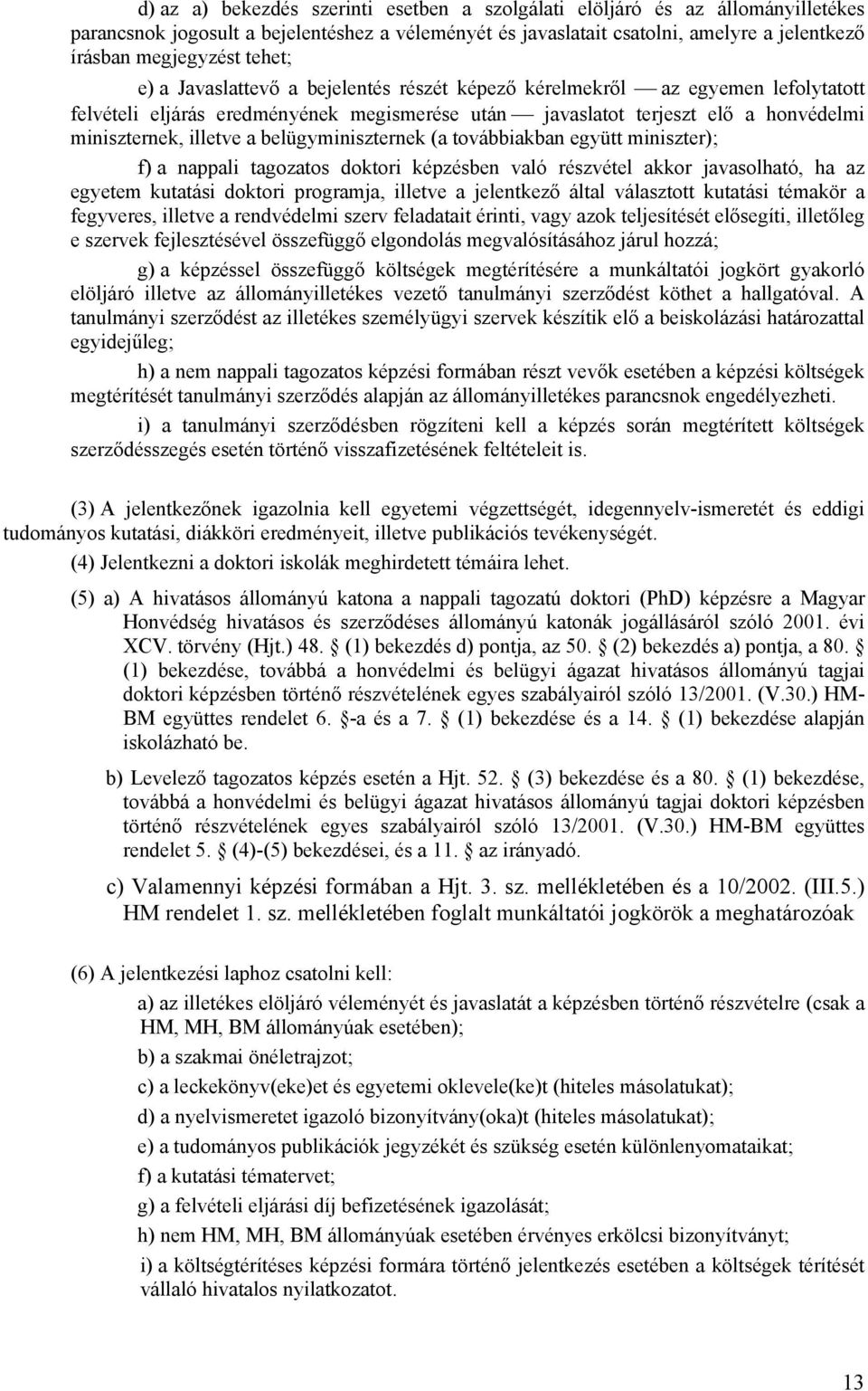 belügyminiszternek (a továbbiakban együtt miniszter); f) a nappali tagozatos doktori képzésben való részvétel akkor javasolható, ha az egyetem kutatási doktori programja, illetve a jelentkező által