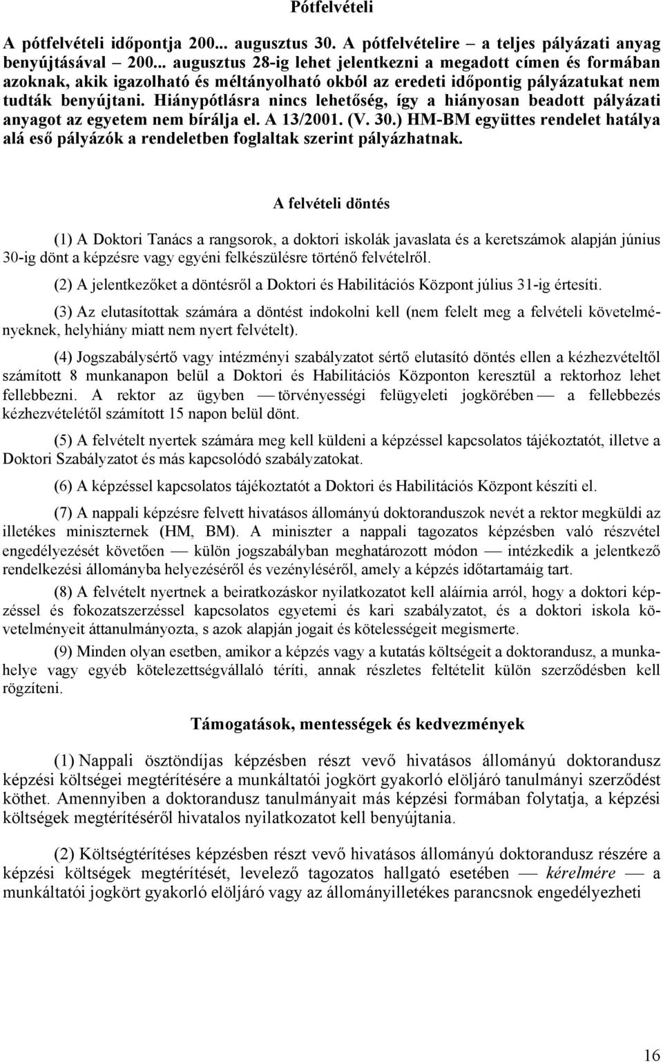 Hiánypótlásra nincs lehetőség, így a hiányosan beadott pályázati anyagot az egyetem nem bírálja el. A 13/2001. (V. 30.