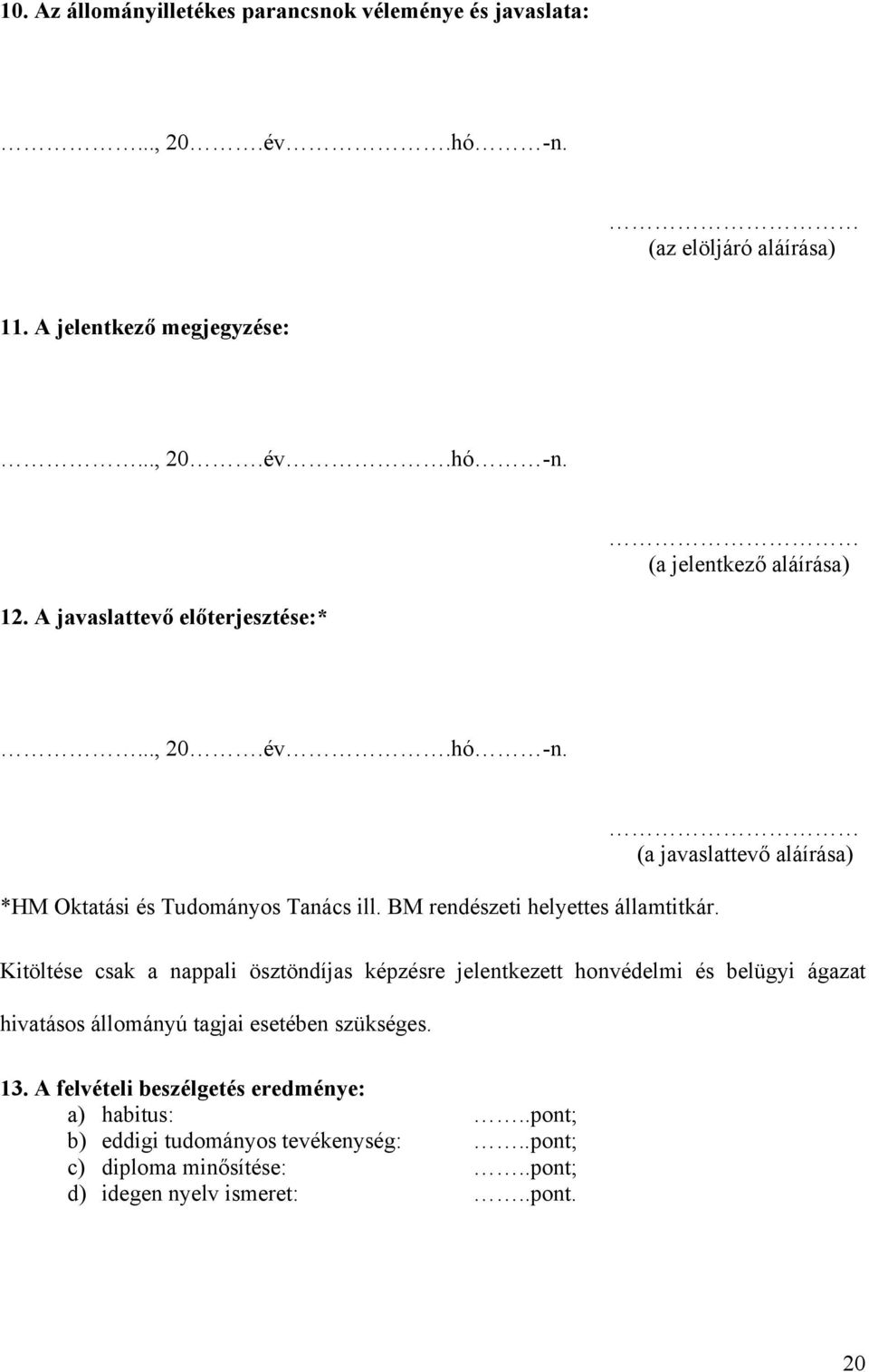 (a javaslattevő aláírása) Kitöltése csak a nappali ösztöndíjas képzésre jelentkezett honvédelmi és belügyi ágazat hivatásos állományú tagjai esetében