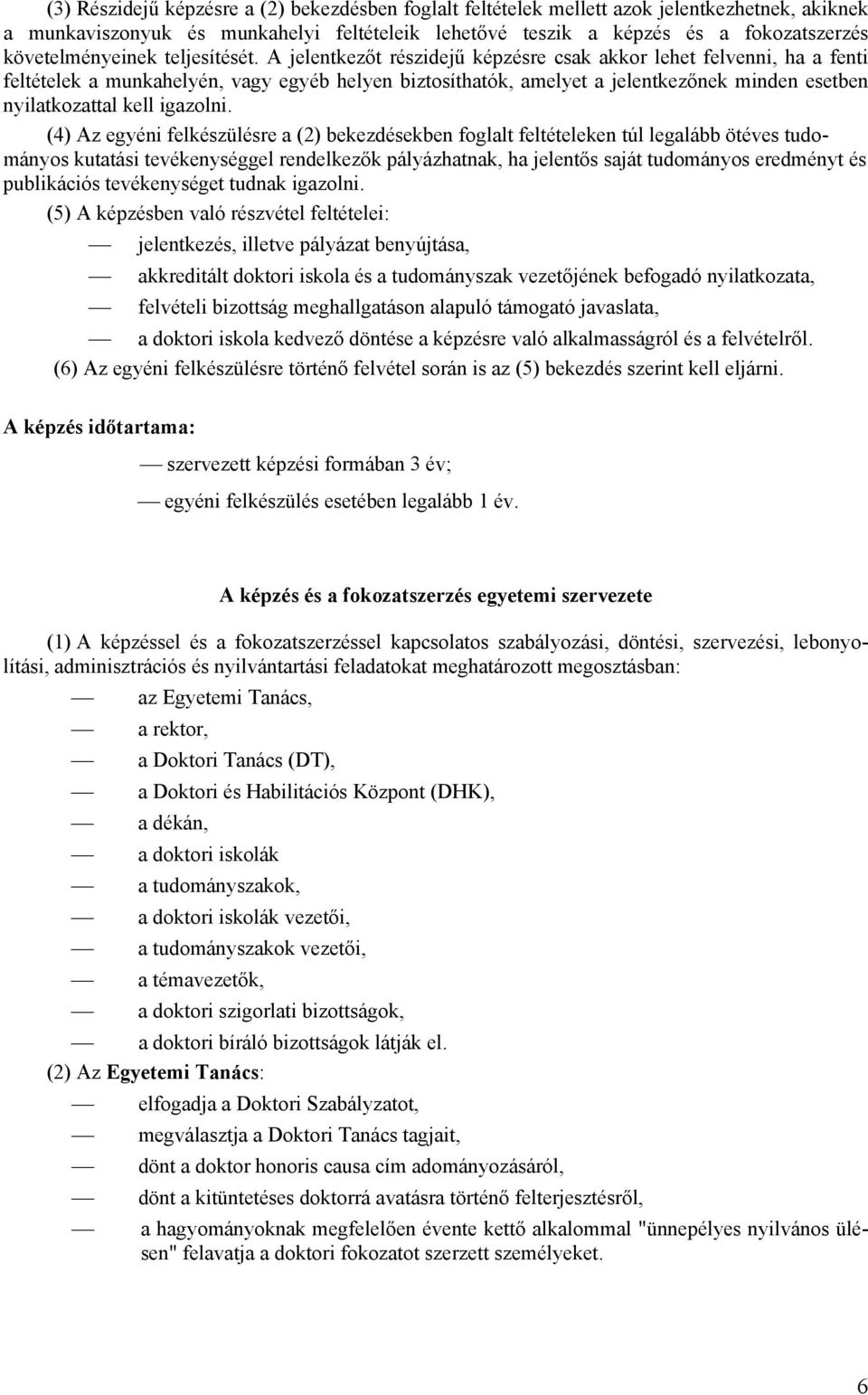 A jelentkezőt részidejű képzésre csak akkor lehet felvenni, ha a fenti feltételek a munkahelyén, vagy egyéb helyen biztosíthatók, amelyet a jelentkezőnek minden esetben nyilatkozattal kell igazolni.