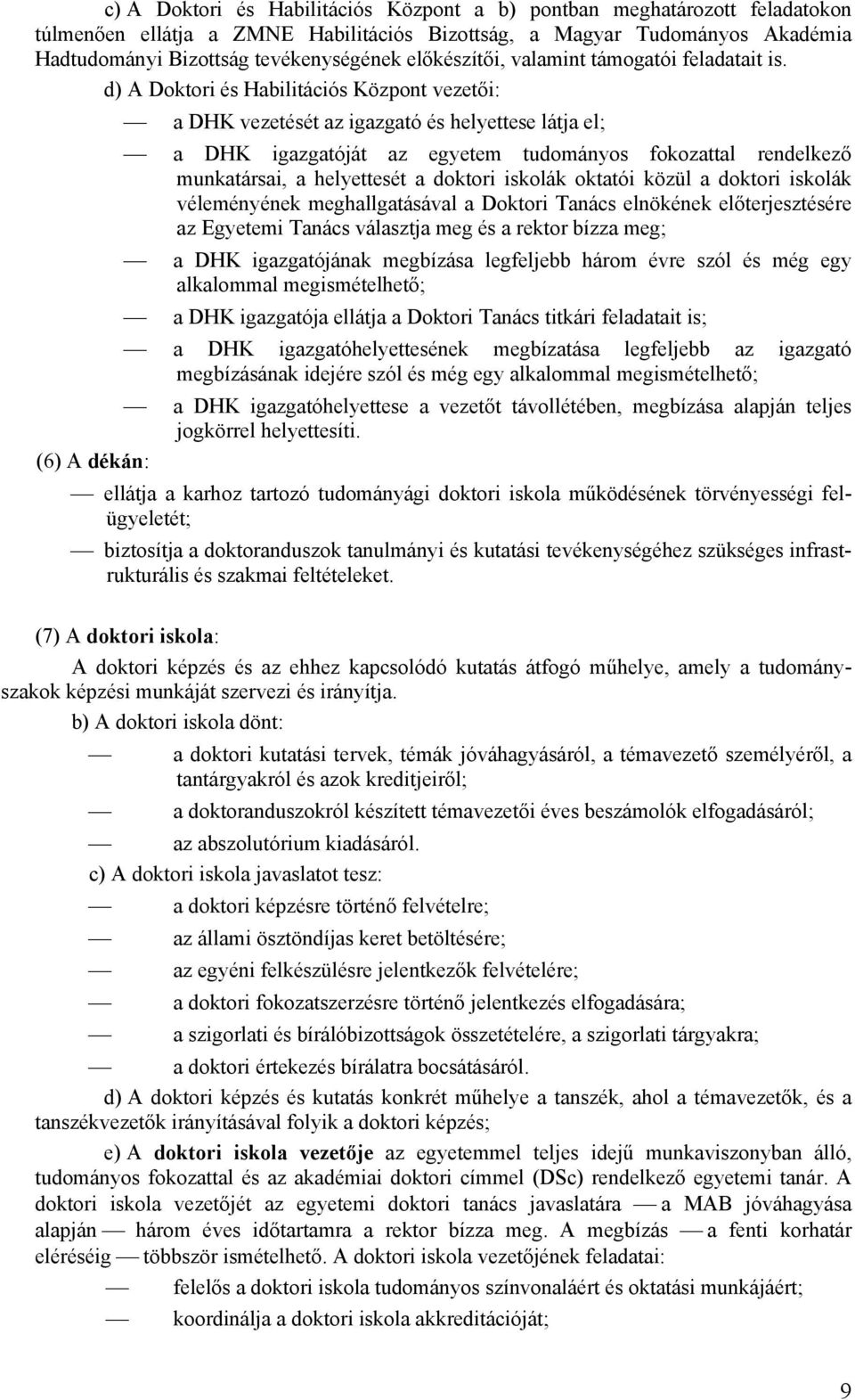 d) A Doktori és Habilitációs Központ vezetői: a DHK vezetését az igazgató és helyettese látja el; a DHK igazgatóját az egyetem tudományos fokozattal rendelkező munkatársai, a helyettesét a doktori